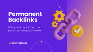 Permanent Backlinks: 9 Ways to Acquire Them and Boost Your Website’s Visibility
