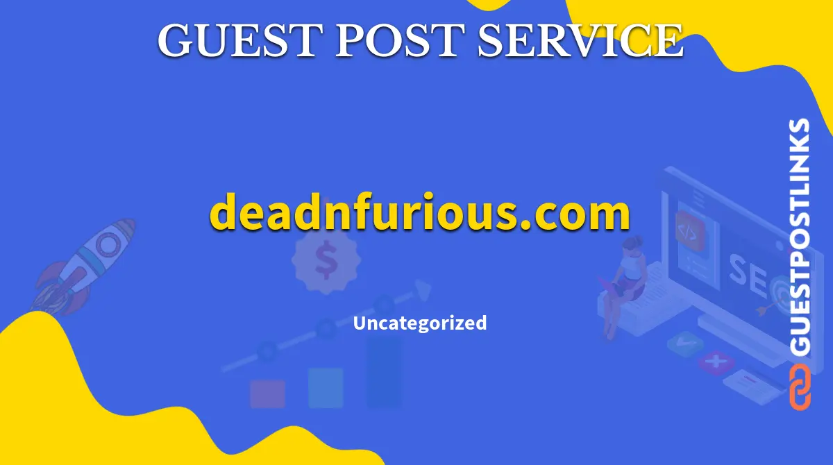 Buy Guest Post on deadnfurious.com